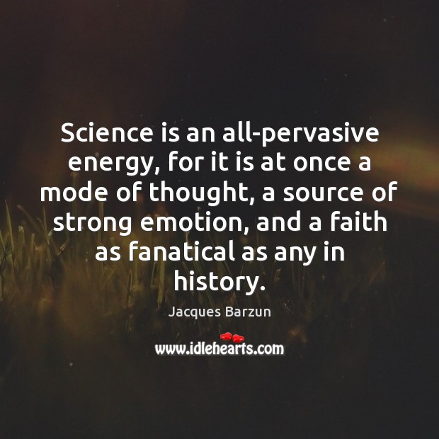 Science is an all-pervasive energy, for it is at once a mode Science Quotes Image
