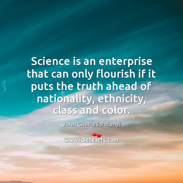 Science is an enterprise that can only flourish if it puts the John Charles Polanyi Picture Quote