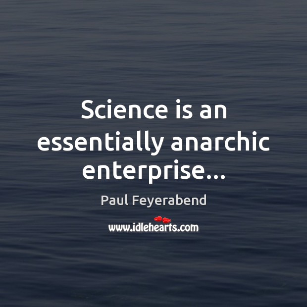 Science is an essentially anarchic enterprise… 