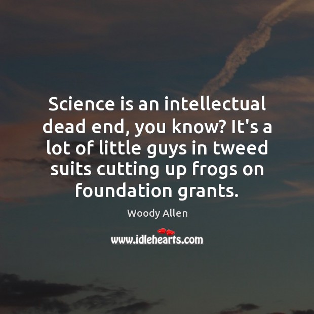 Science is an intellectual dead end, you know? It’s a lot of Woody Allen Picture Quote