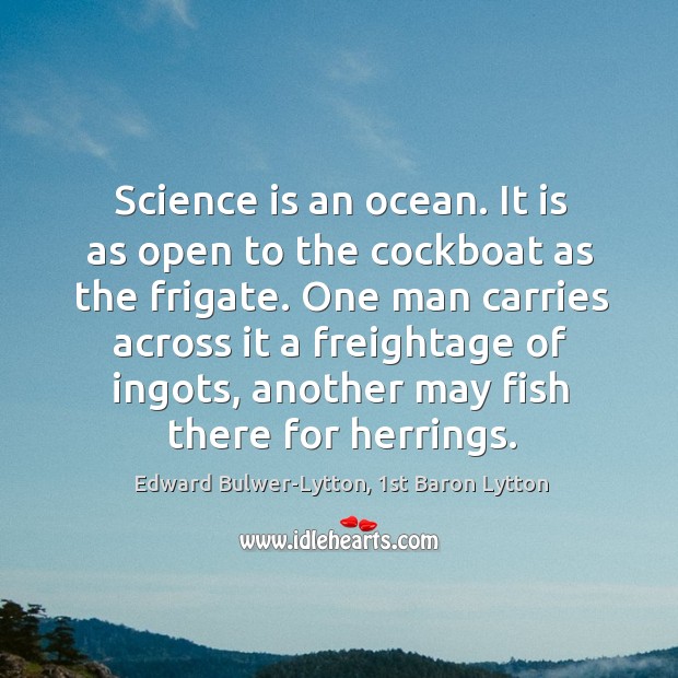 Science is an ocean. It is as open to the cockboat as Image