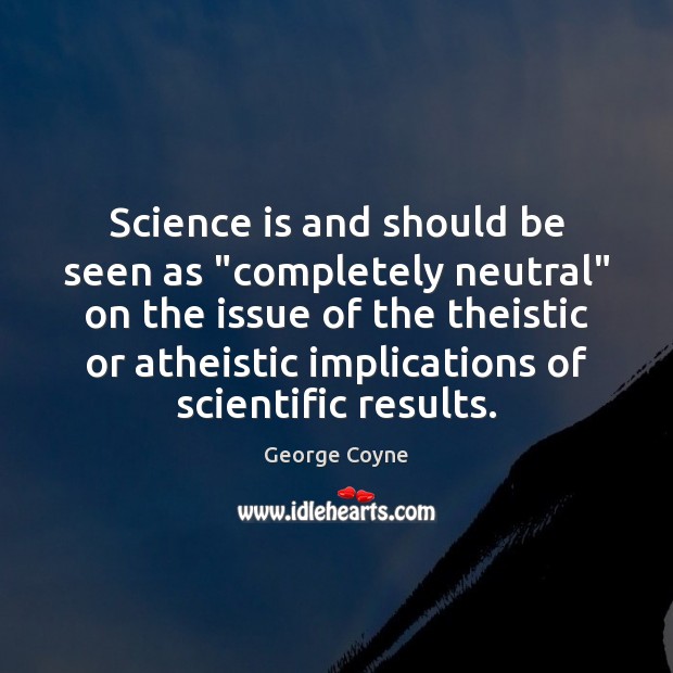 Science is and should be seen as “completely neutral” on the issue George Coyne Picture Quote