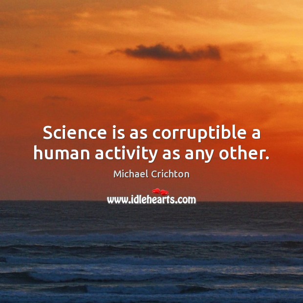 Science is as corruptible a human activity as any other. Science Quotes Image