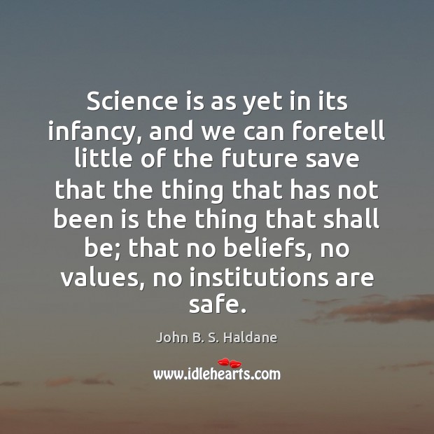 Science is as yet in its infancy, and we can foretell little John B. S. Haldane Picture Quote