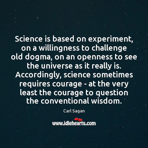 Science is based on experiment, on a willingness to challenge old dogma, Carl Sagan Picture Quote