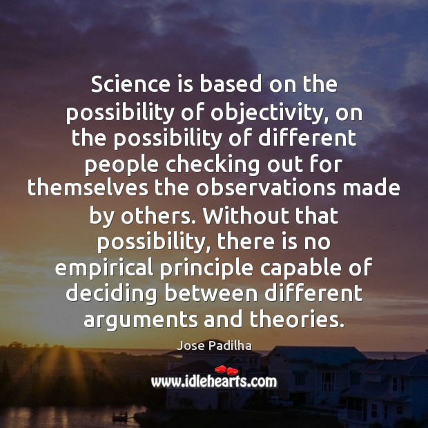 Science is based on the possibility of objectivity, on the possibility of Science Quotes Image