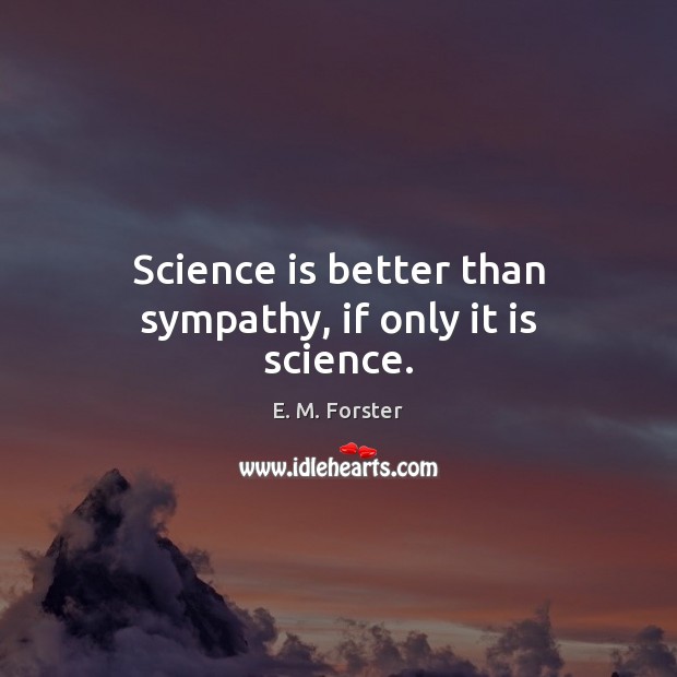 Science is better than sympathy, if only it is science. Image