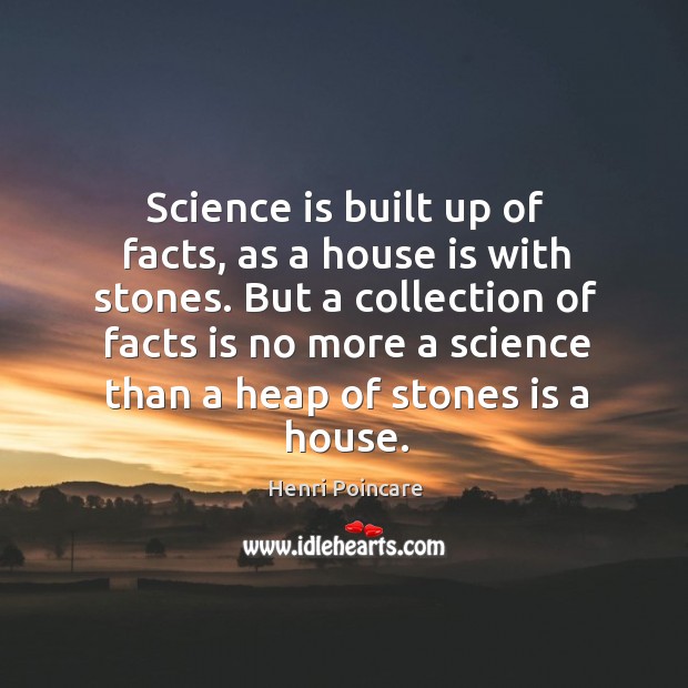 Science is built up of facts, as a house is with stones. Science Quotes Image