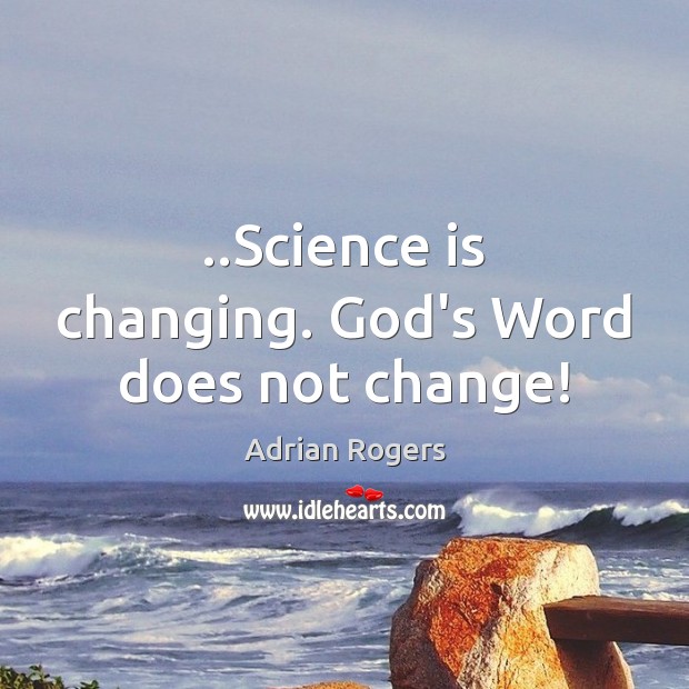 ..Science is changing. God’s Word does not change! Adrian Rogers Picture Quote