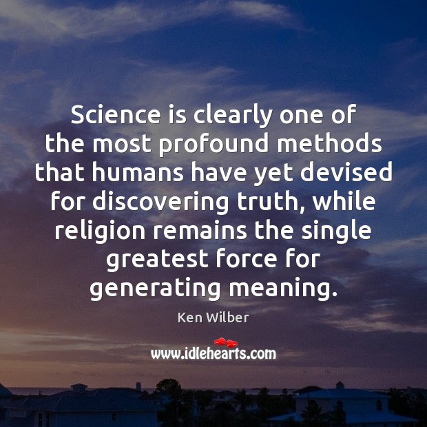 Science is clearly one of the most profound methods that humans have Ken Wilber Picture Quote