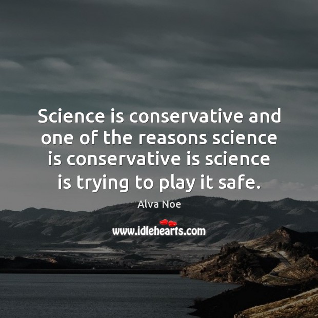 Science is conservative and one of the reasons science is conservative is Science Quotes Image
