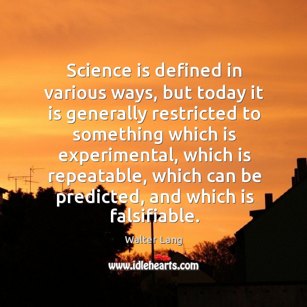 Science is defined in various ways, but today it is generally restricted to something Walter Lang Picture Quote