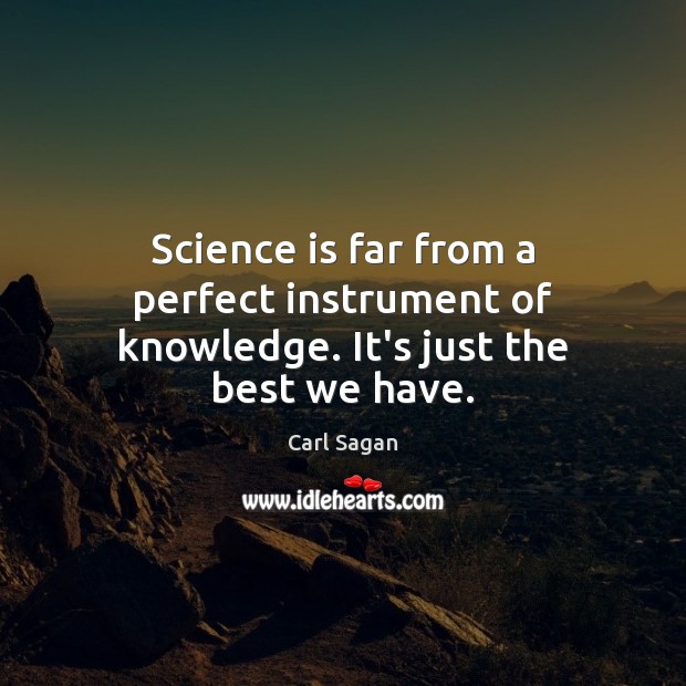 Science is far from a perfect instrument of knowledge. It’s just the best we have. Image