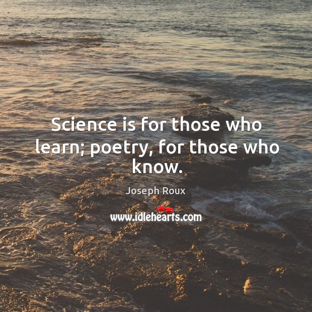 Science is for those who learn; poetry, for those who know. Science Quotes Image