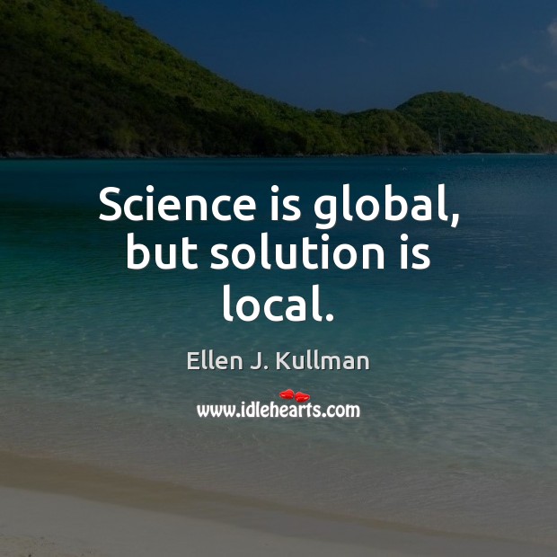 Science is global, but solution is local. Solution Quotes Image