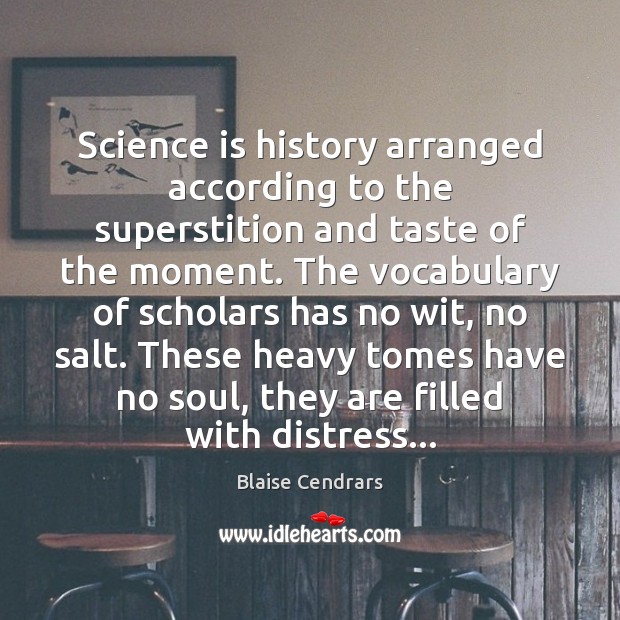 Science is history arranged according to the superstition and taste of the Science Quotes Image