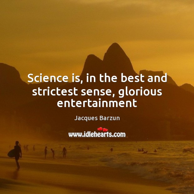 Science is, in the best and strictest sense, glorious entertainment Science Quotes Image