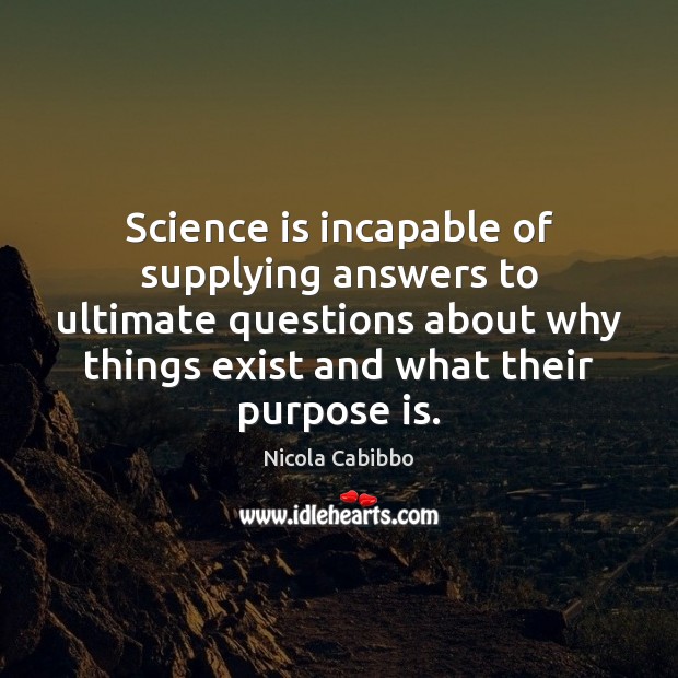 Science is incapable of supplying answers to ultimate questions about why things Science Quotes Image