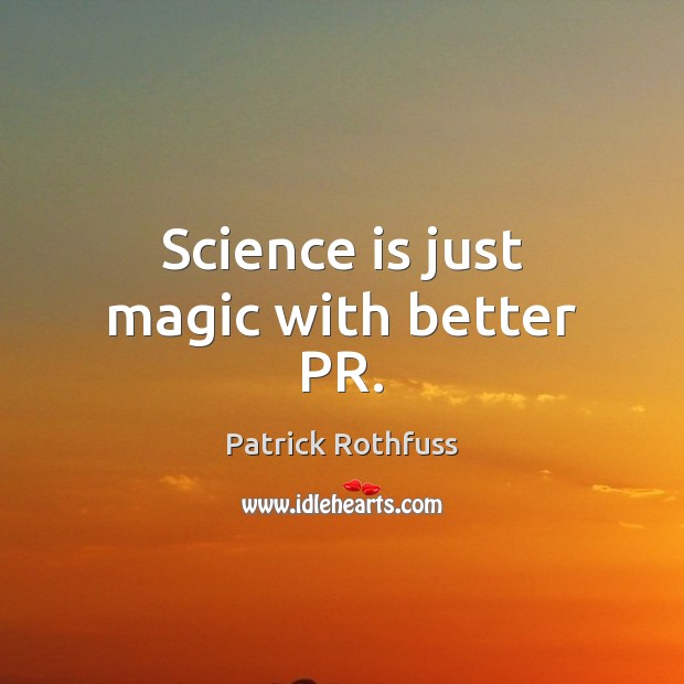 Science is just magic with better PR. Patrick Rothfuss Picture Quote