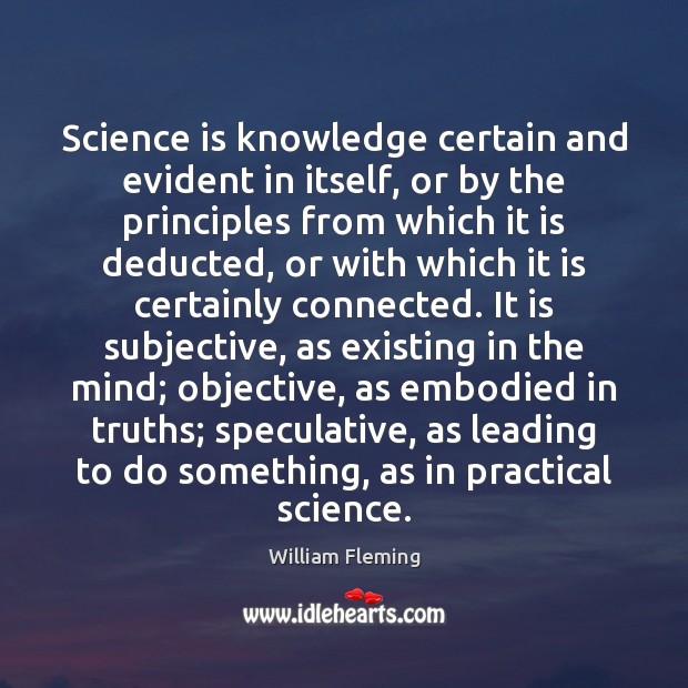 Science is knowledge certain and evident in itself, or by the principles William Fleming Picture Quote