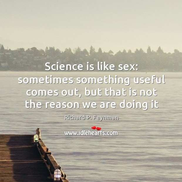 Science is like sex: sometimes something useful comes out, but that is Image