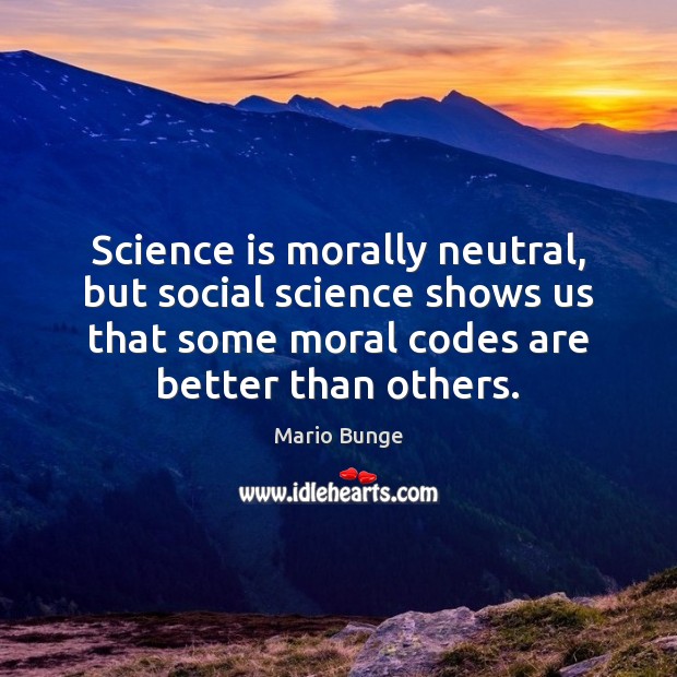 Science is morally neutral, but social science shows us that some moral Image