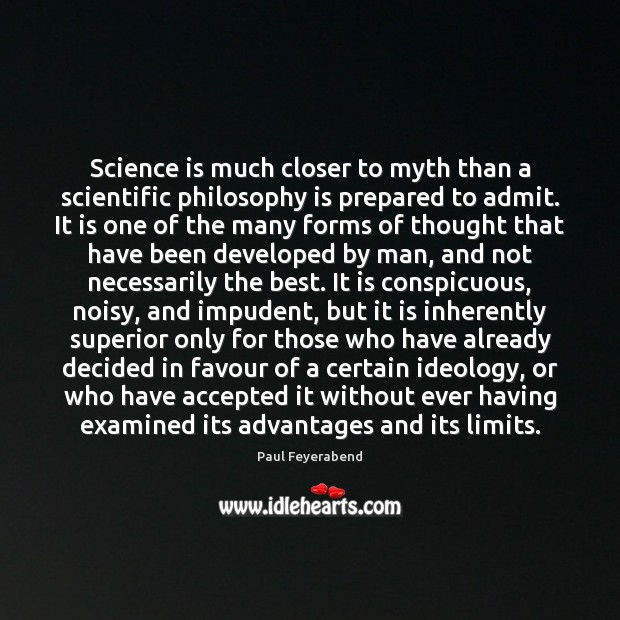 Science is much closer to myth than a scientific philosophy is prepared Science Quotes Image