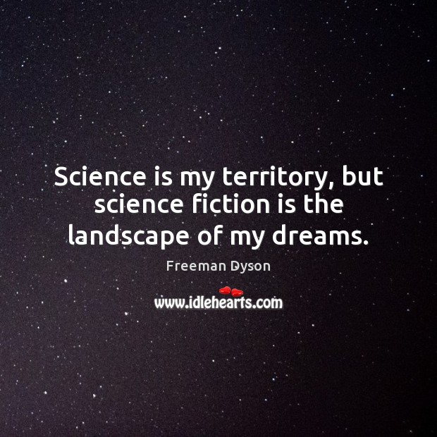 Science is my territory, but science fiction is the landscape of my dreams. Science Quotes Image
