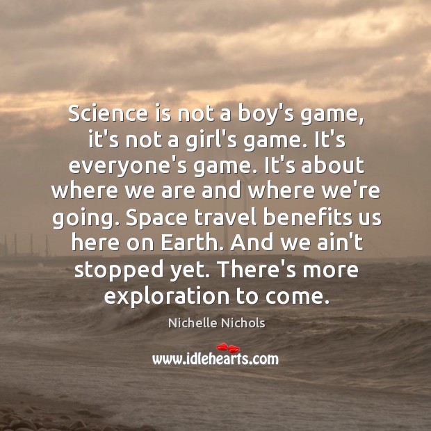 Science is not a boy’s game, it’s not a girl’s game. It’s Nichelle Nichols Picture Quote