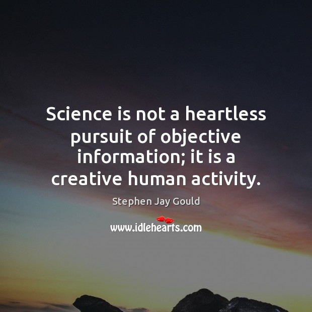 Science is not a heartless pursuit of objective information; it is a Image