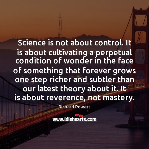 Science is not about control. It is about cultivating a perpetual condition Richard Powers Picture Quote