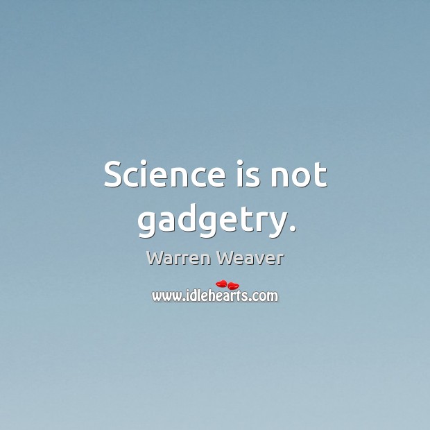 Science is not gadgetry. Warren Weaver Picture Quote