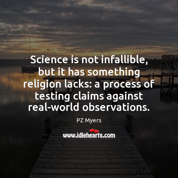 Science is not infallible, but it has something religion lacks: a process PZ Myers Picture Quote