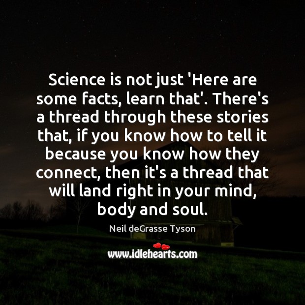 Science is not just ‘Here are some facts, learn that’. There’s a Neil deGrasse Tyson Picture Quote