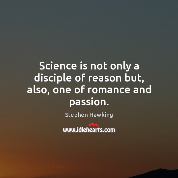 Science is not only a disciple of reason but, also, one of romance and passion. Science Quotes Image
