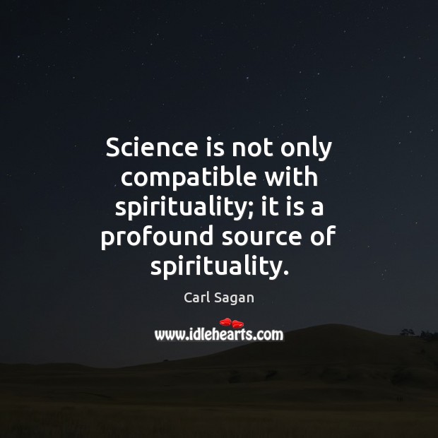 Science is not only compatible with spirituality; it is a profound source of spirituality. Carl Sagan Picture Quote