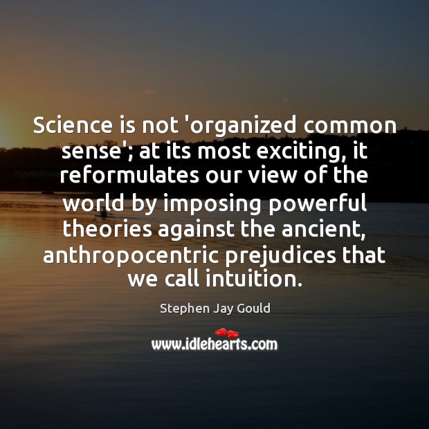 Science is not ‘organized common sense’; at its most exciting, it reformulates Stephen Jay Gould Picture Quote