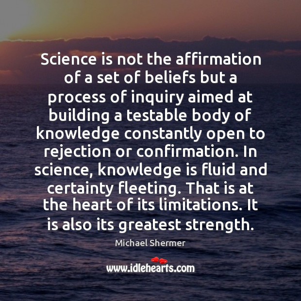 Science is not the affirmation of a set of beliefs but a Michael Shermer Picture Quote