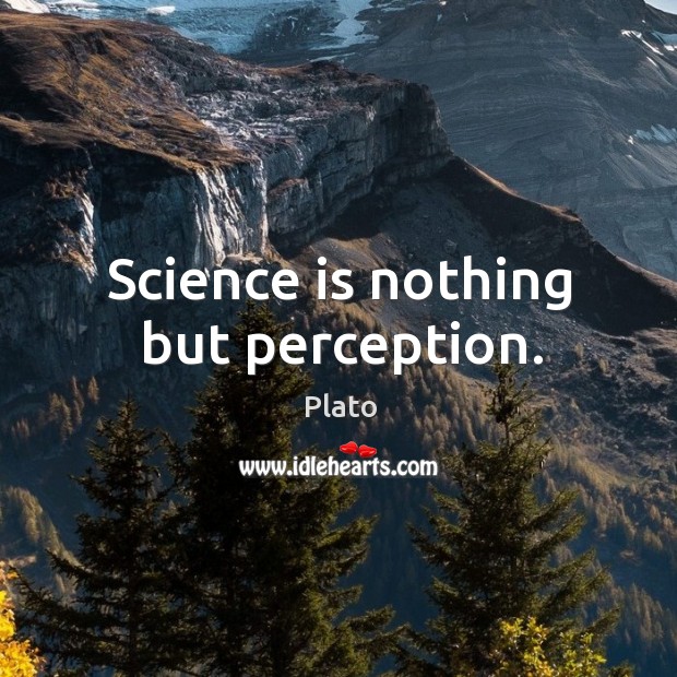 Science is nothing but perception. Image