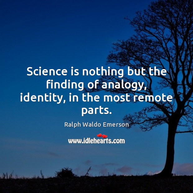 Science is nothing but the finding of analogy, identity, in the most remote parts. Image