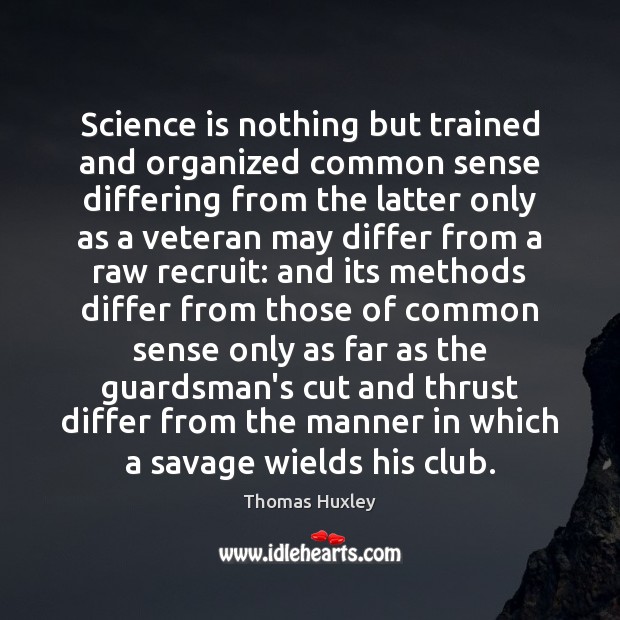 Science is nothing but trained and organized common sense differing from the Image