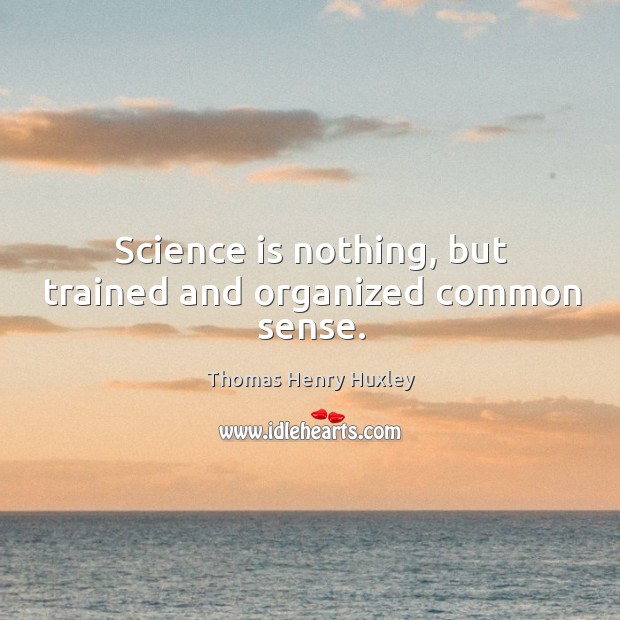 Science is nothing, but trained and organized common sense. Thomas Henry Huxley Picture Quote