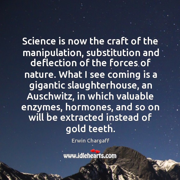 Science is now the craft of the manipulation, substitution and deflection of Erwin Chargaff Picture Quote