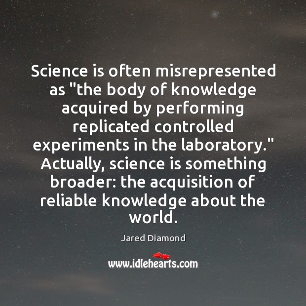 Science is often misrepresented as “the body of knowledge acquired by performing Jared Diamond Picture Quote