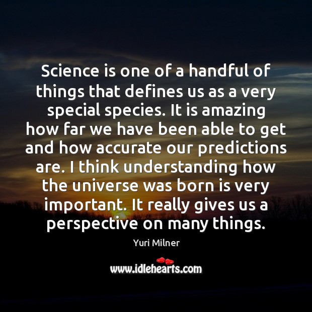 Science is one of a handful of things that defines us as Science Quotes Image
