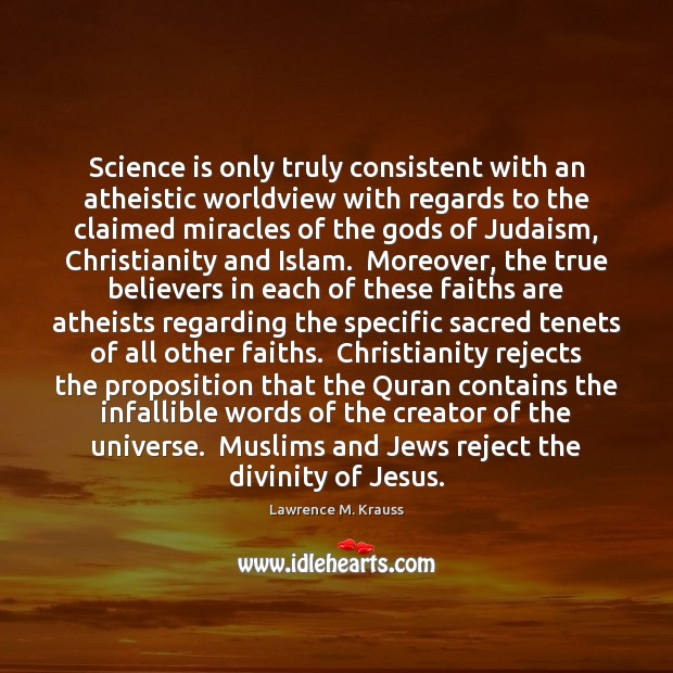 Science is only truly consistent with an atheistic worldview with regards to Lawrence M. Krauss Picture Quote