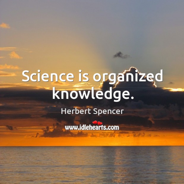 Science is organized knowledge. Herbert Spencer Picture Quote