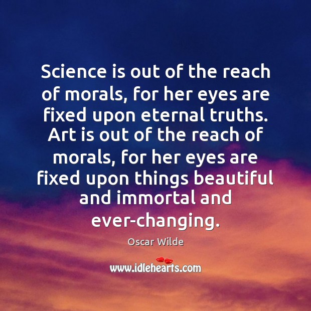 Science is out of the reach of morals, for her eyes are Oscar Wilde Picture Quote