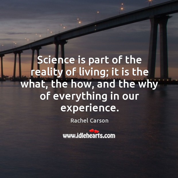 Science is part of the reality of living; it is the what, Rachel Carson Picture Quote