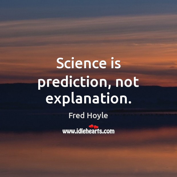 Science is prediction, not explanation. Image